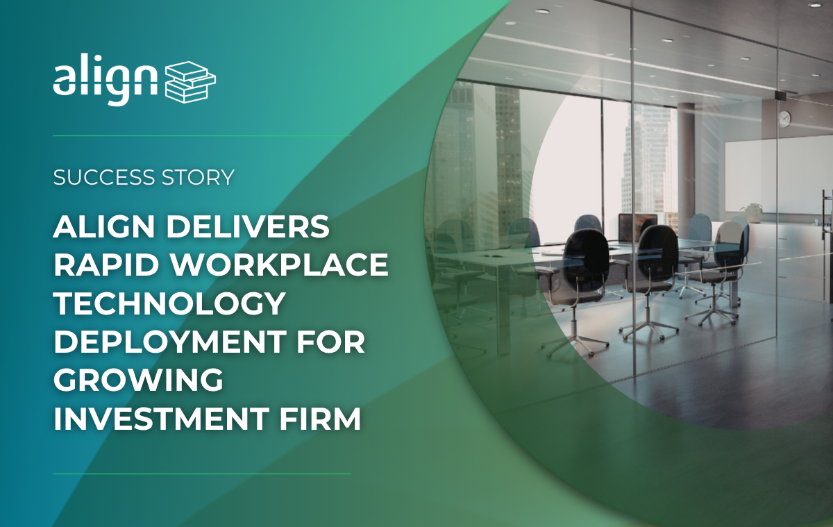 Align Delivers Rapid Workplace Technology Deployment for Growing Investment Firm